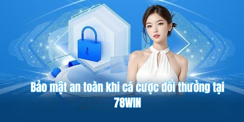 78win 18 Bảo mật an toàn khi cá cược đổi thưởng tại 78WIN