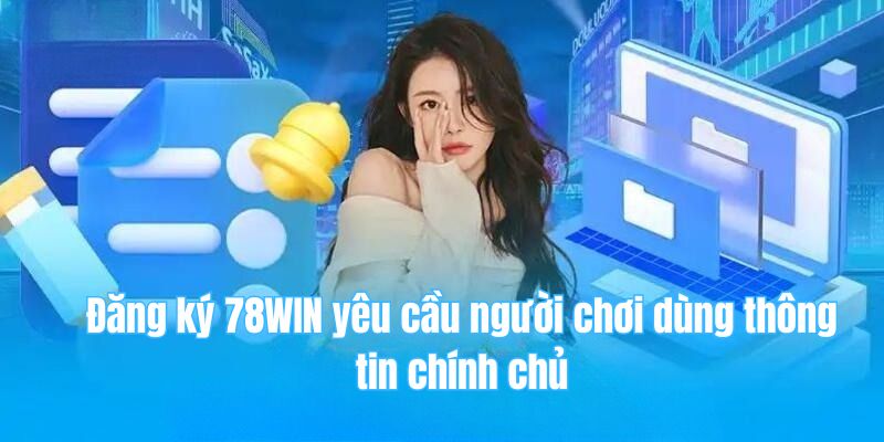 78win 26 Đăng ký 78WIN yêu cầu người chơi dùng thông tin chính chủ