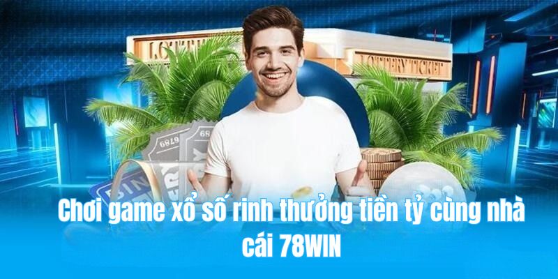 78win 22 Chơi game xổ số rinh thưởng tiền tỷ cùng nhà cái 78WIN